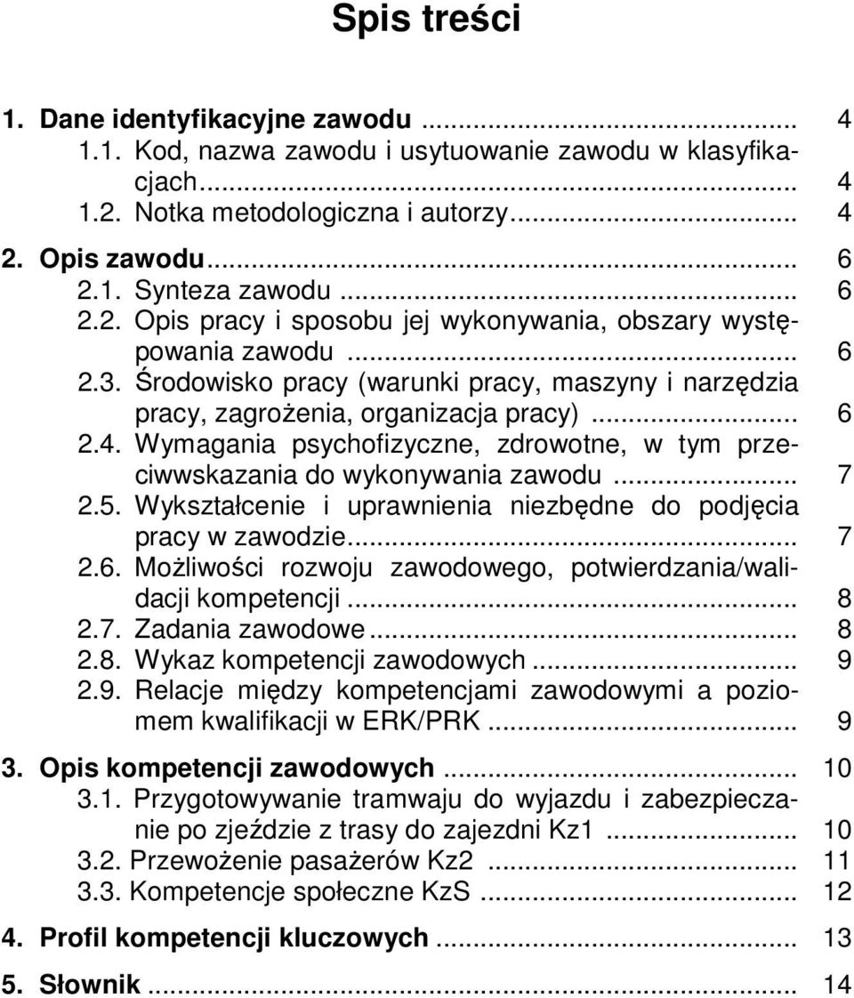 5. Wykształcenie i uprawnienia niezbędne do podjęcia pracy w zawodzie... 7 2.6. Możliwości rozwoju zawodowego, potwierdzania/walidacji kompetencji... 8 2.7. Zadania zawodowe... 8 2.8. Wykaz kompetencji zawodowych.