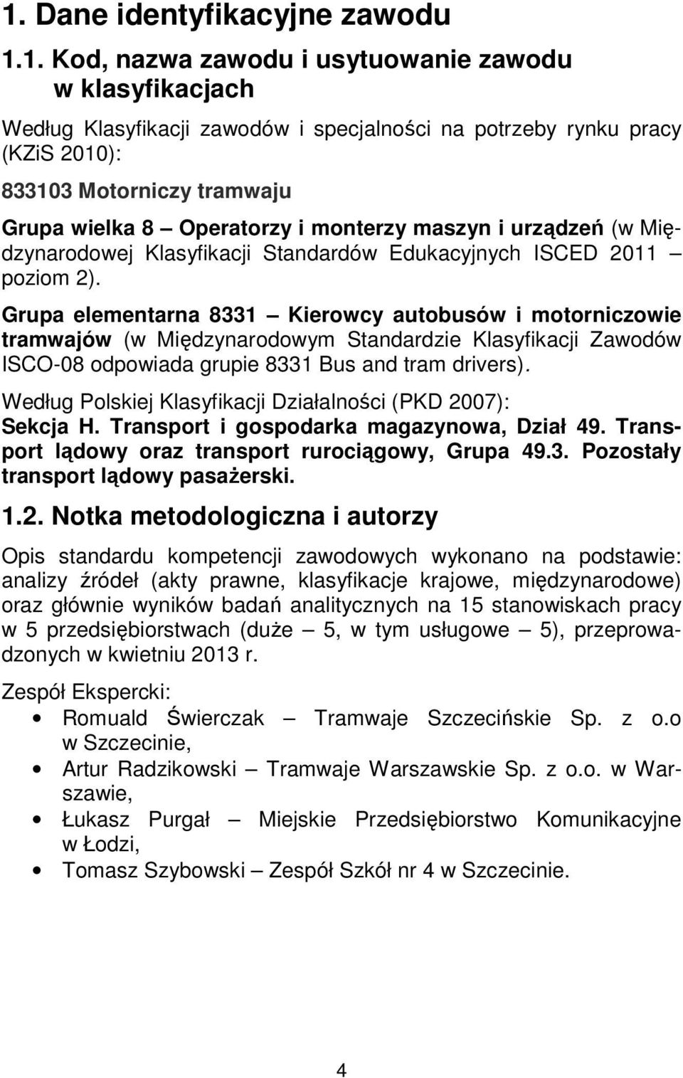 Grupa elementarna 8331 Kierowcy autobusów i motorniczowie tramwajów (w Międzynarodowym Standardzie Klasyfikacji Zawodów ISCO-08 odpowiada grupie 8331 Bus and tram drivers).