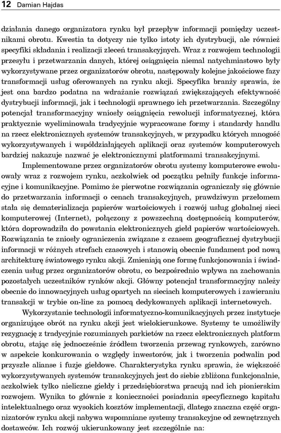 Wraz z rozwojem technologii przesyłu i przetwarzania danych, której osiągnięcia niemal natychmiastowo były wykorzystywane przez organizatorów obrotu, następowały kolejne jakościowe fazy transformacji