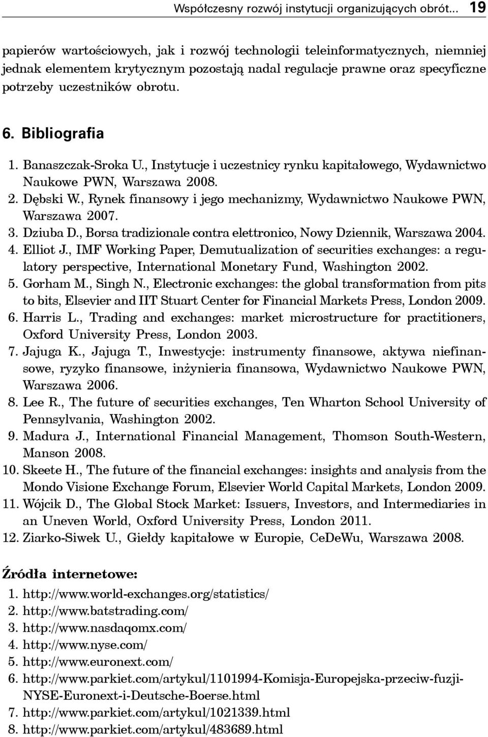 Bibliografia 1. Banaszczak-Sroka U., Instytucje i uczestnicy rynku kapitałowego, Wydawnictwo Naukowe PWN, Warszawa 2008. 2. Dębski W.