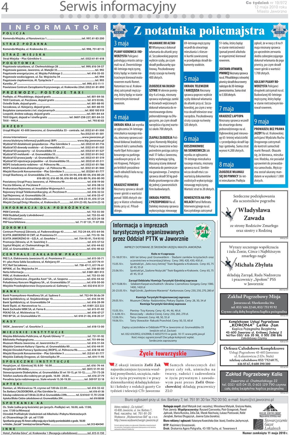 999, 616-34-57 Pogotowie gazowe, Jaworzno, ul. Matejki 33... tel. 992 Pogotowie energetyczne, ul. Wojska Polskiego 2... tel. 616-35-05 Pogotowie wodociągowe, ul. Św. Wojciecha 34...tel. 994 Pogotowie ciepłownicze, Al.