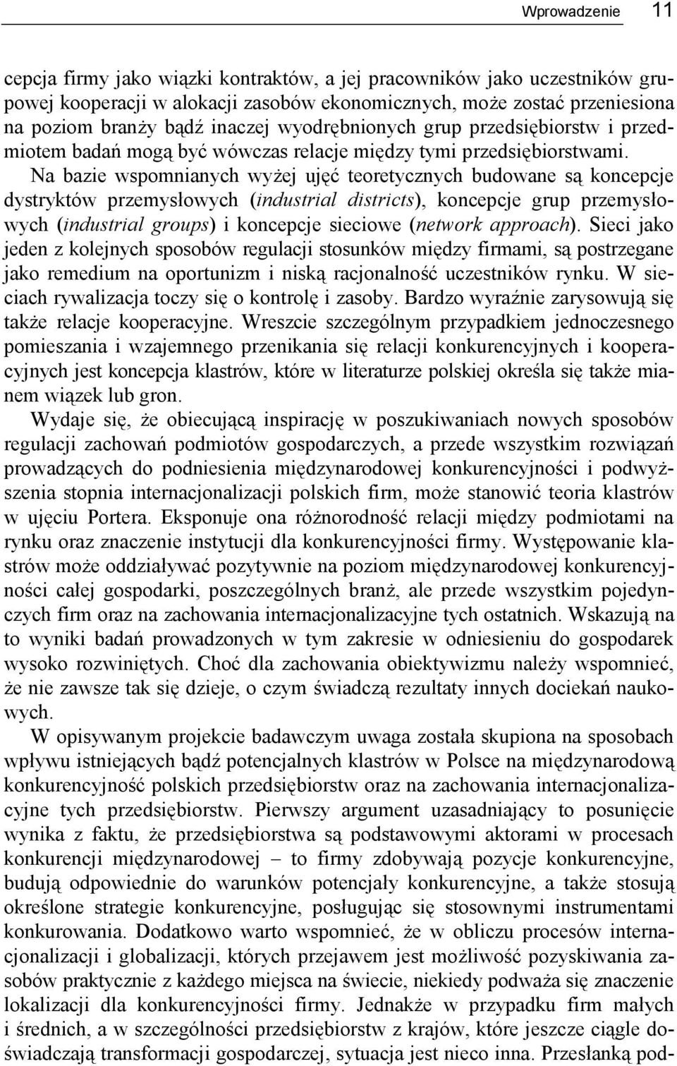 Na bazie wspomnianych wyżej ujęć teoretycznych budowane są koncepcje dystryktów przemysłowych (industrial districts), koncepcje grup przemysłowych (industrial groups) i koncepcje sieciowe (network