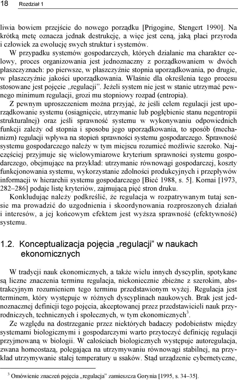 W przypadku systemów gospodarczych, których działanie ma charakter celowy, proces organizowania jest jednoznaczny z porządkowaniem w dwóch płaszczyznach: po pierwsze, w płaszczyźnie stopnia