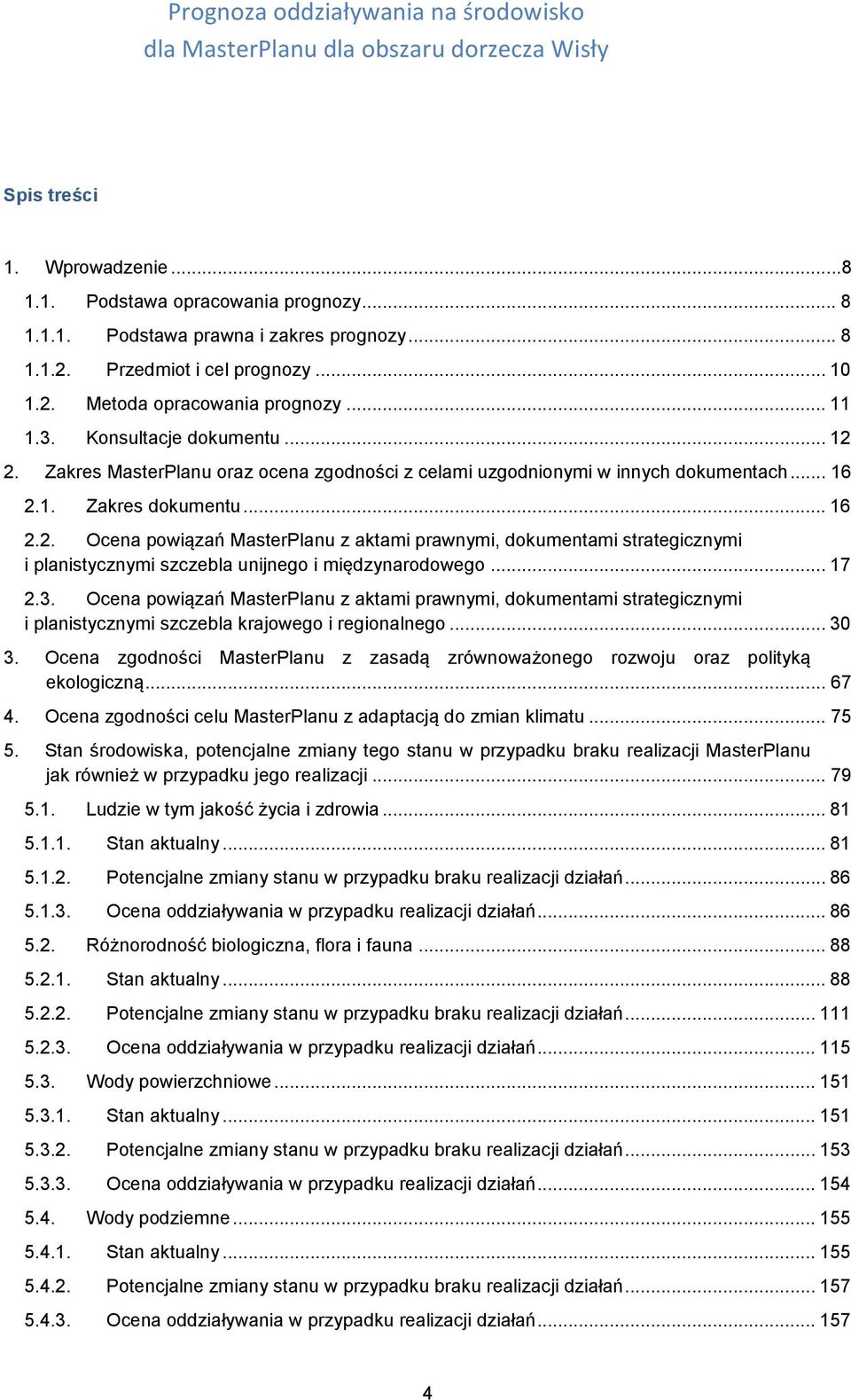 .. 17 2.3. Ocena powiązań MasterPlanu z aktami prawnymi, dokumentami strategicznymi i planistycznymi szczebla krajowego i regionalnego... 30 3.