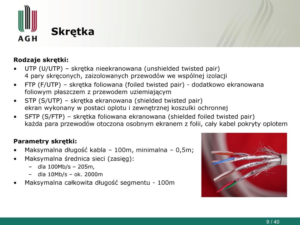 zewnętrznej koszulki ochronnej SFTP (S/FTP) skrętka foliowana ekranowana (shielded foiled twisted pair) każda para przewodów otoczona osobnym ekranem z folii, cały kabel pokryty