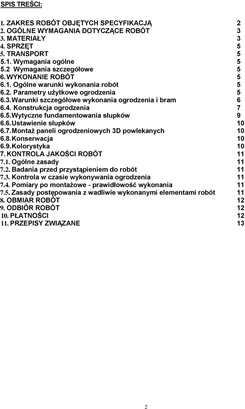 6. Ustawienie słupków 10 6.7. Montaż paneli ogrodzeniowych 3D powlekanych 10 6.8. Konserwacja 10 6.9. Kolorystyka 10 7. KONTROLA JAKOŚCI ROBÓT 11 7.1. Ogólne zasady 11 7.2.