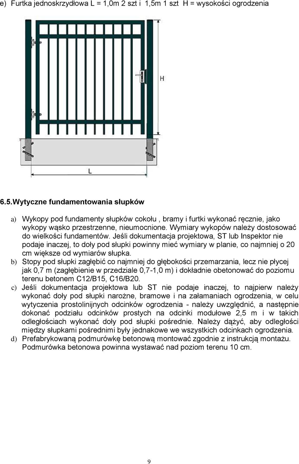 Jeśli dokumentacja projektowa, ST lub Inspektor nie podaje inaczej, to doły pod słupki powinny mieć wymiary w planie, co najmniej o 20 cm większe od wymiarów słupka.