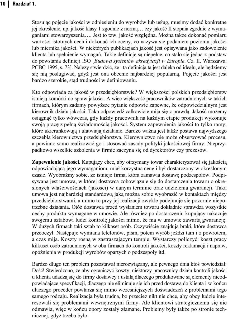 Można także dokonać pomiaru wartości istotnych cech i dokonać ich oceny, co nazywa się podaniem poziomu jakości lub miernika jakości.