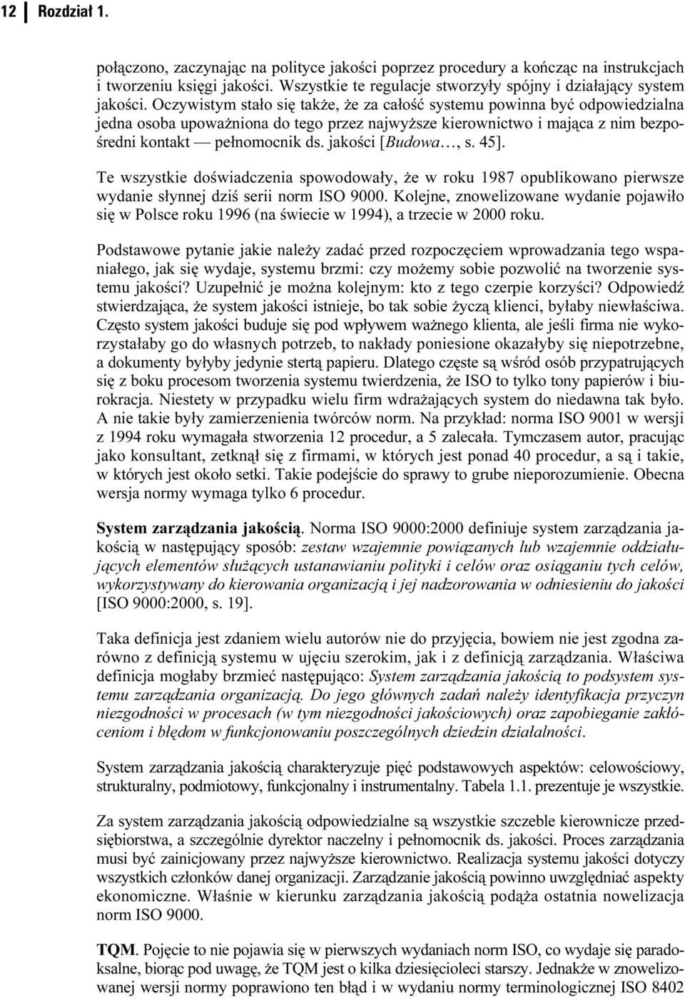 jakości [Budowa, s. 45]. Te wszystkie doświadczenia spowodowały, że w roku 1987 opublikowano pierwsze wydanie słynnej dziś serii norm ISO 9000.