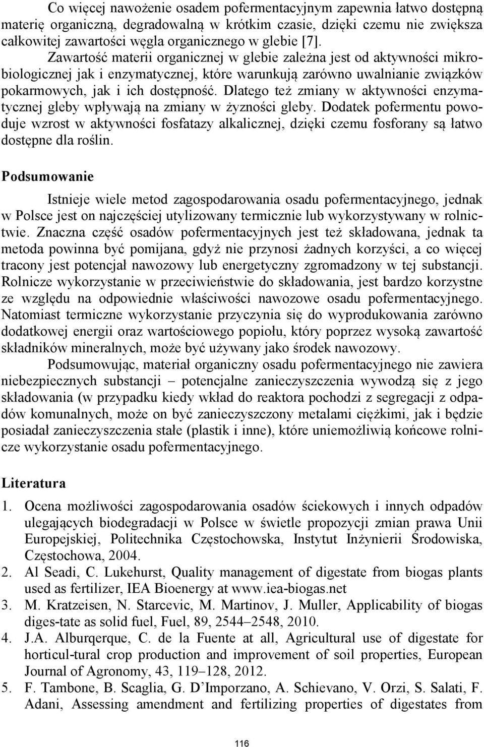 Dlatego też zmiany w aktywności enzymatycznej gleby wpływają na zmiany w żyzności gleby.