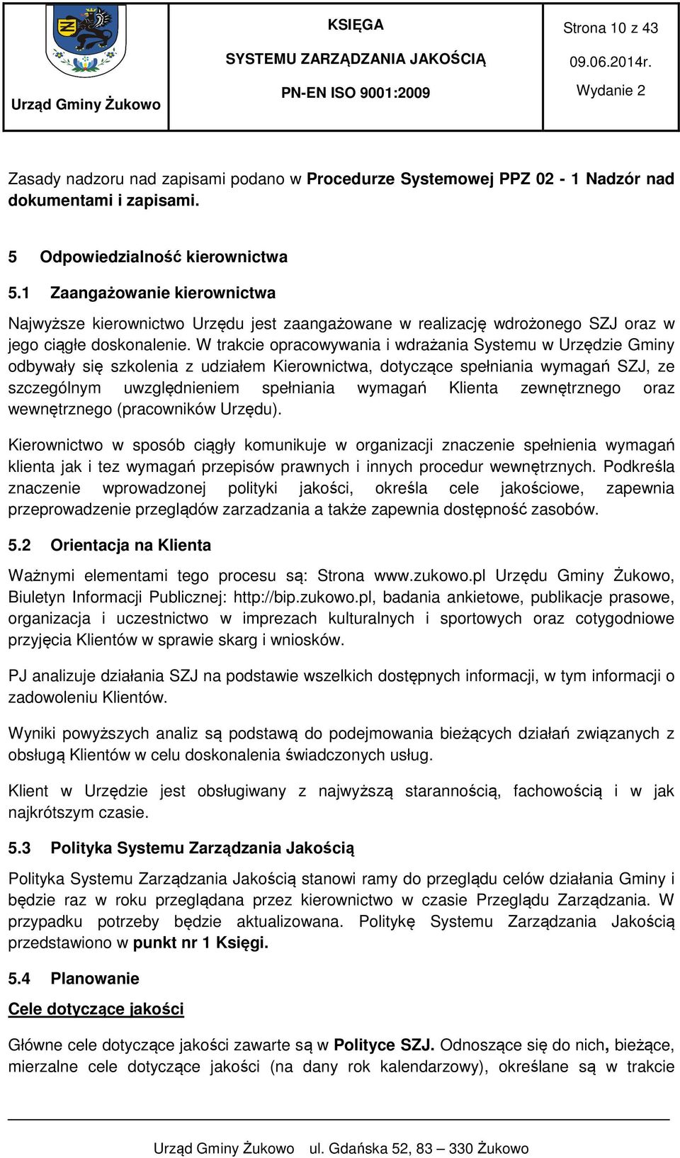 W trakcie opracowywania i wdrażania Systemu w Urzędzie Gminy odbywały się szkolenia z udziałem Kierownictwa, dotyczące spełniania wymagań SZJ, ze szczególnym uwzględnieniem spełniania wymagań Klienta