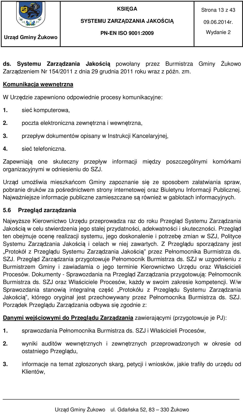 przepływ dokumentów opisany w Instrukcji Kancelaryjnej, 4. sieć telefoniczna. Zapewniają one skuteczny przepływ informacji między poszczególnymi komórkami organizacyjnymi w odniesieniu do SZJ.