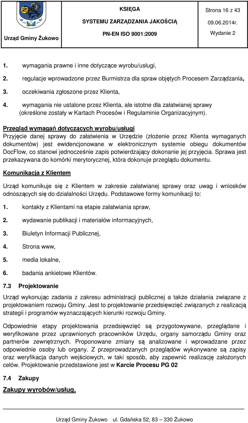 Przegląd wymagań dotyczących wyrobu/usługi Przyjęcie danej sprawy do załatwienia w Urzędzie (złożenie przez Klienta wymaganych dokumentów) jest ewidencjonowane w elektronicznym systemie obiegu