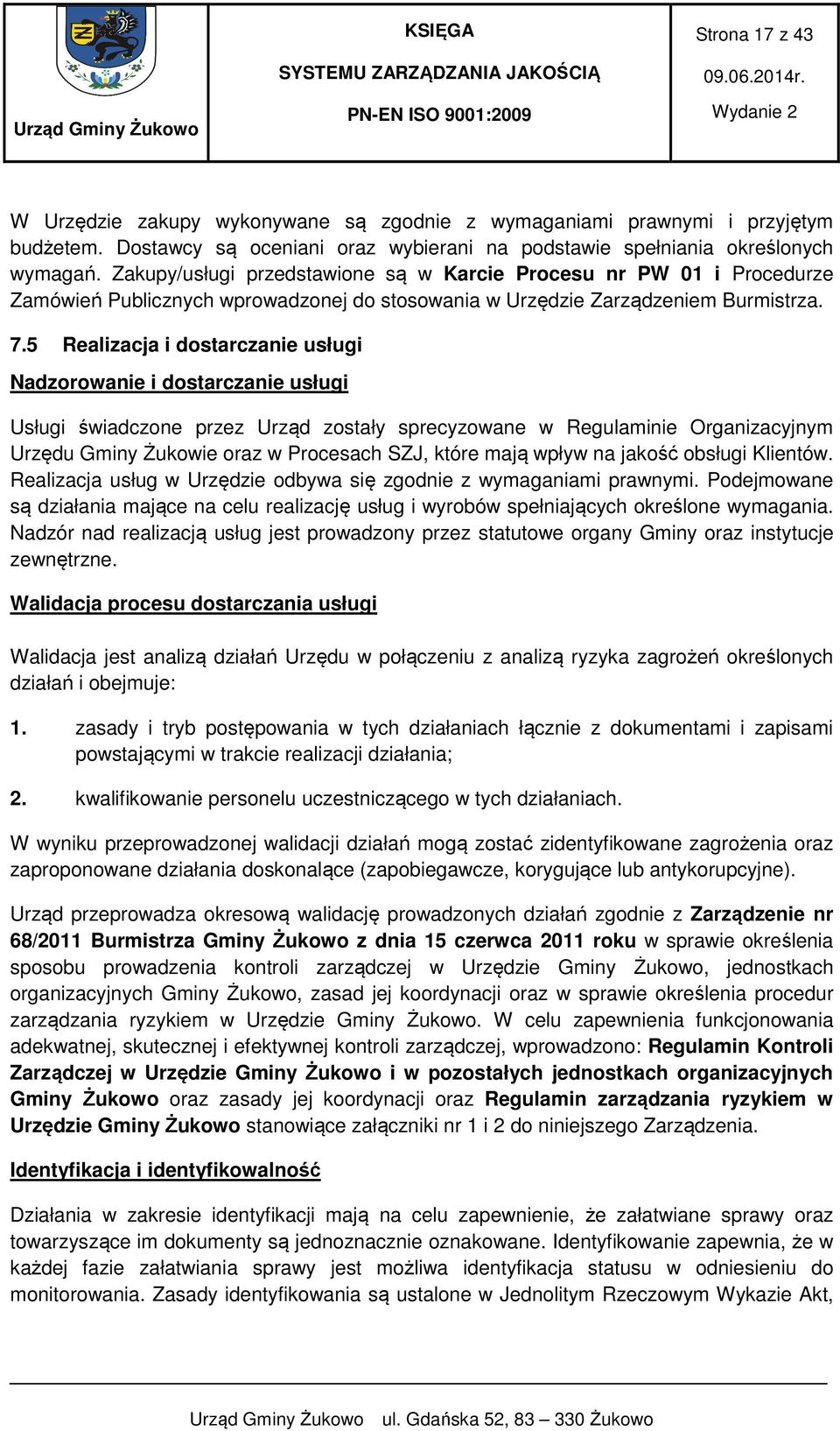 5 Realizacja i dostarczanie usługi Nadzorowanie i dostarczanie usługi Usługi świadczone przez Urząd zostały sprecyzowane w Regulaminie Organizacyjnym Urzędu Gminy Żukowie oraz w Procesach SZJ, które