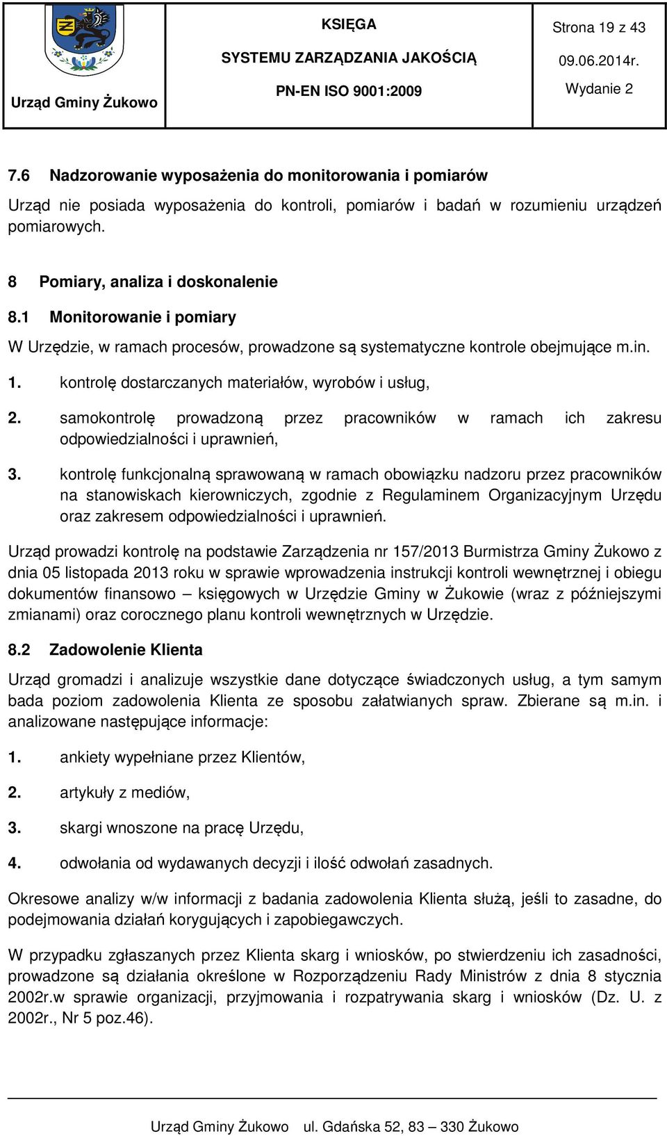 kontrolę dostarczanych materiałów, wyrobów i usług, 2. samokontrolę prowadzoną przez pracowników w ramach ich zakresu odpowiedzialności i uprawnień, 3.