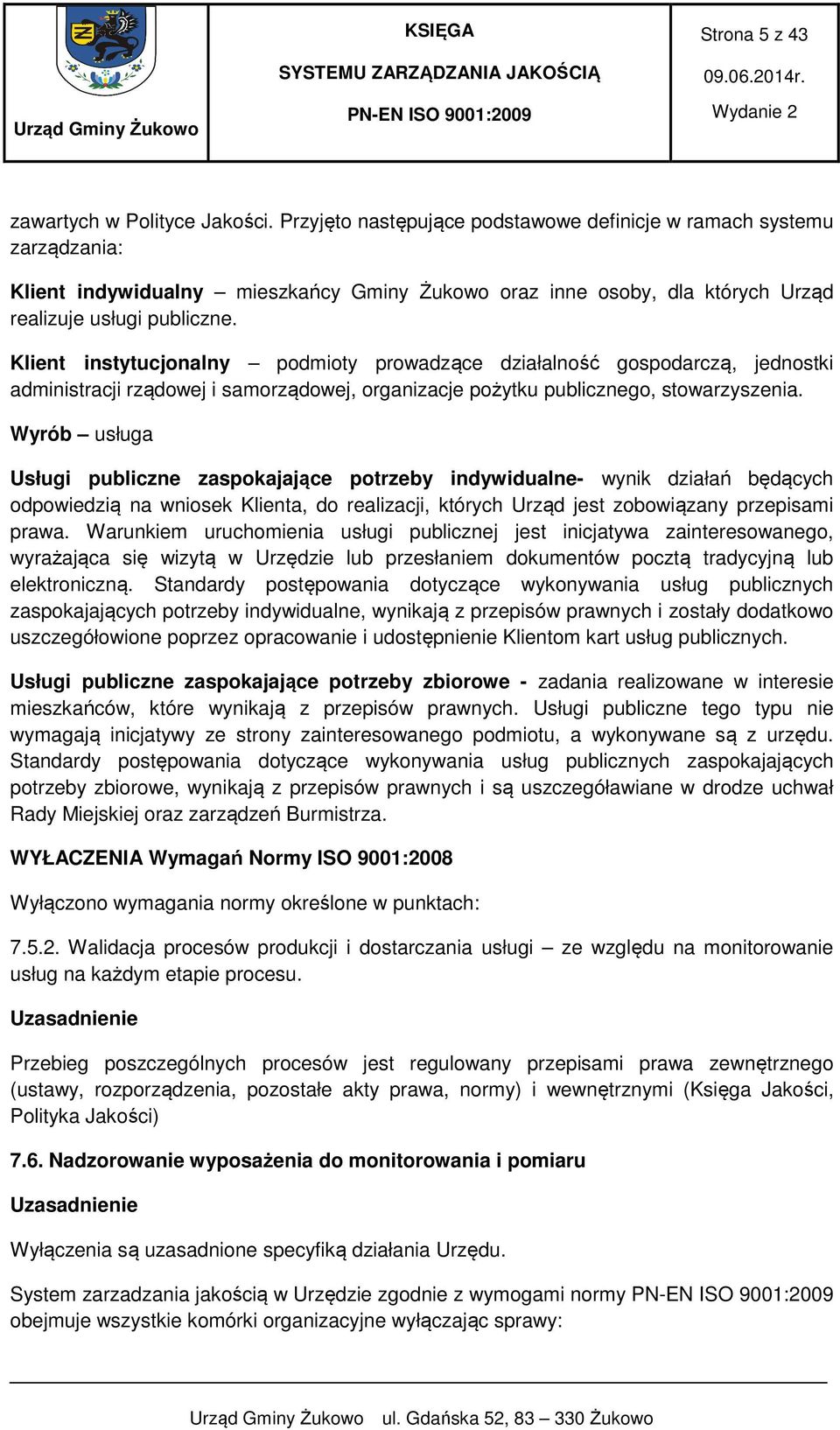 Klient instytucjonalny podmioty prowadzące działalność gospodarczą, jednostki administracji rządowej i samorządowej, organizacje pożytku publicznego, stowarzyszenia.