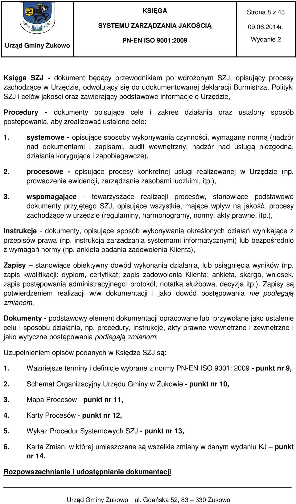 systemowe - opisujące sposoby wykonywania czynności, wymagane normą (nadzór nad dokumentami i zapisami, audit wewnętrzny, nadzór nad usługą niezgodną, działania korygujące i zapobiegawcze), 2.