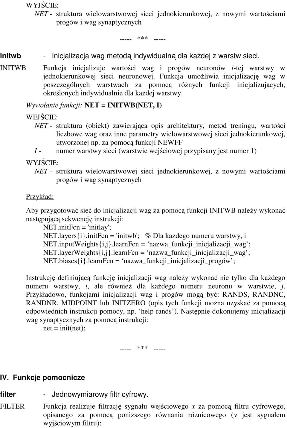 Funkcja umoŝliwia inicjalizację wag w poszczególnych warstwach za pomocą róŝnych funkcji inicjalizujących, określonych indywidualnie dla kaŝdej warstwy.