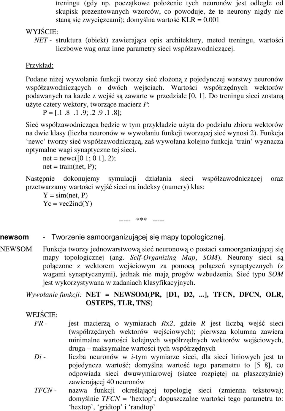 001 NET - struktura (obiekt) zawierająca opis architektury, metod treningu, wartości liczbowe wag oraz inne parametry sieci współzawodniczącej.