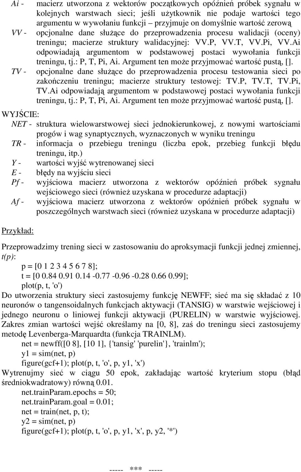 Ai odpowiadają argumentom w podstawowej postaci wywołania funkcji treningu, tj.: P, T, Pi, Ai. Argument ten moŝe przyjmować wartość pustą, [].