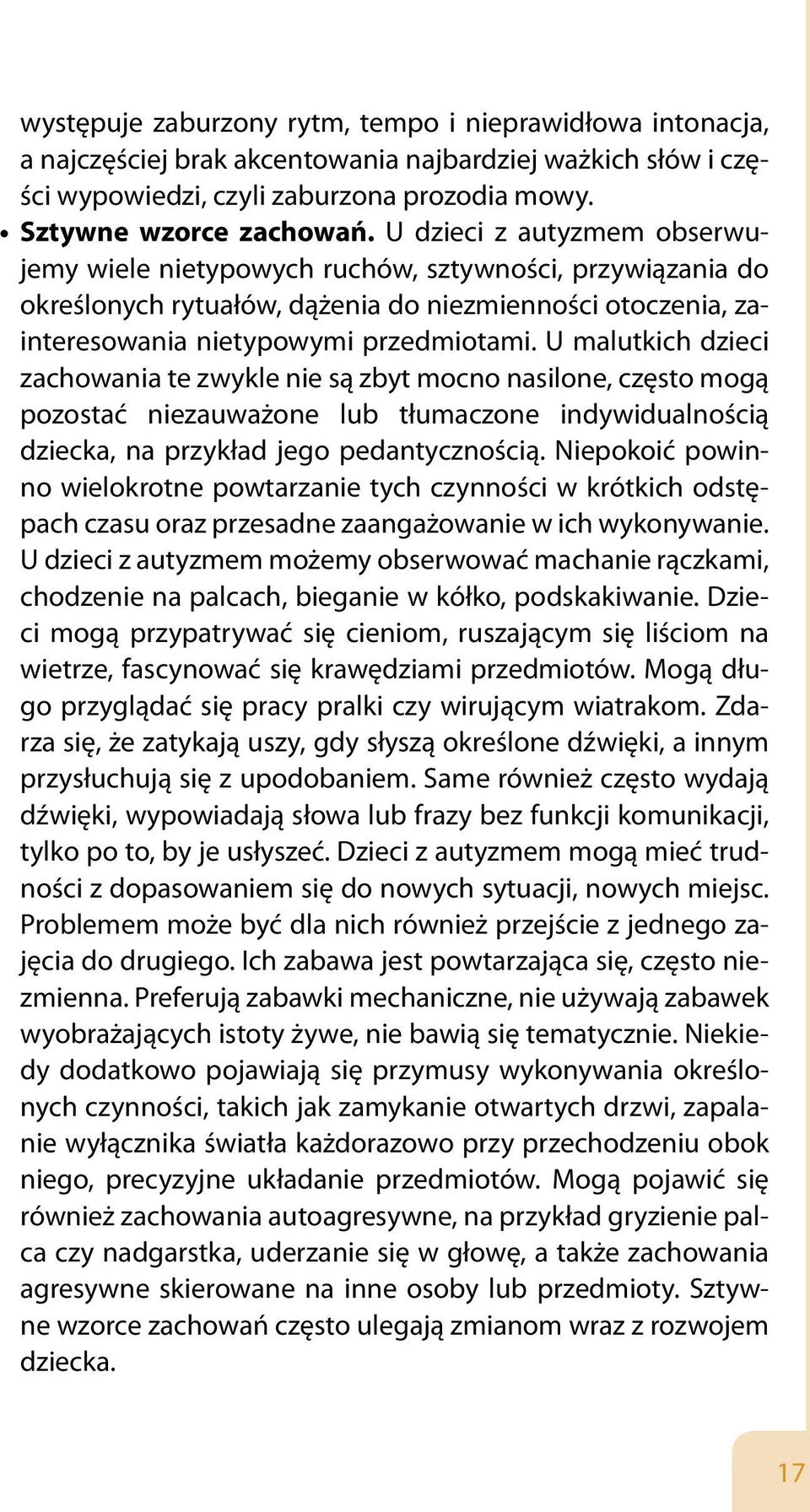 U malutkich dzieci zachowania te zwykle nie są zbyt mocno nasilone, często mogą pozostać niezauważone lub tłumaczone indywidualnością dziecka, na przykład jego pedantycznością.