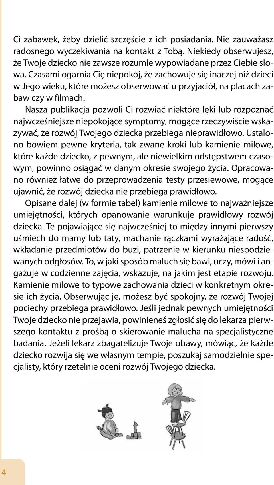 Nasza publikacja pozwoli Ci rozwiać niektóre lęki lub rozpoznać najwcześniejsze niepokojące symptomy, mogące rzeczywiście wskazywać, że rozwój Twojego dziecka przebiega nieprawidłowo.