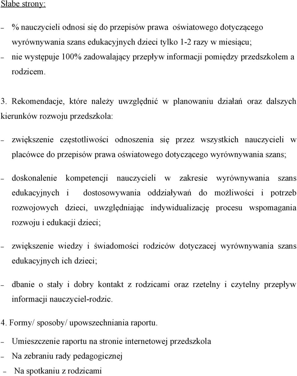 Rekomendacje, które należy uwzględnić w planowaniu działań oraz dalszych kierunków rozwoju przedszkola: zwiększenie częstotliwości odnoszenia się przez wszystkich nauczycieli w placówce do przepisów