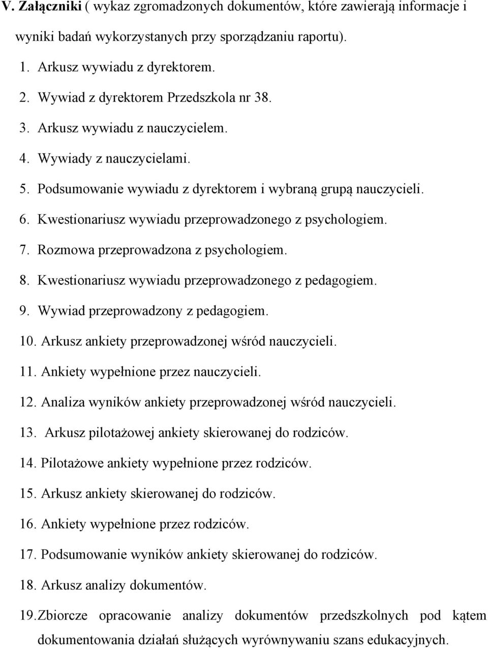 Kwestionariusz wywiadu przeprowadzonego z psychologiem. 7. Rozmowa przeprowadzona z psychologiem. 8. Kwestionariusz wywiadu przeprowadzonego z pedagogiem. 9. Wywiad przeprowadzony z pedagogiem. 10.