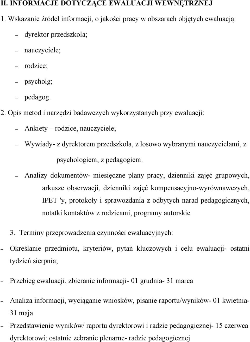 Analizy dokumentów- miesięczne plany pracy, dzienniki zajęć grupowych, arkusze obserwacji, dzienniki zajęć kompensacyjno-wyrównawczych, IPET 'y, protokoły i sprawozdania z odbytych narad