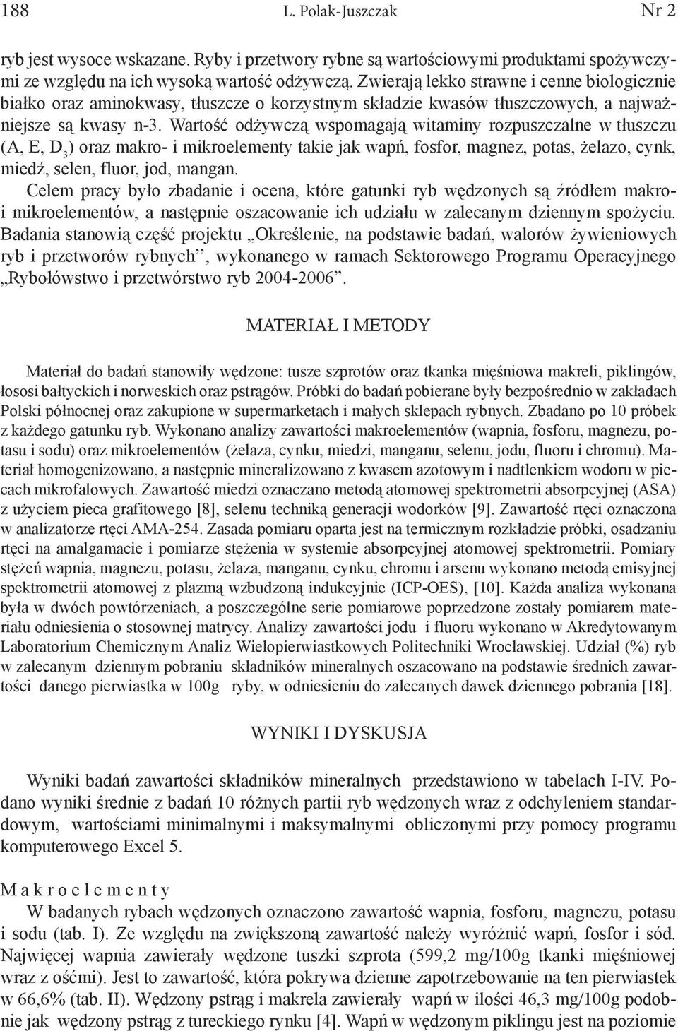 Wartość odżywczą wspomagają witaminy rozpuszczalne w tłuszczu (A, E, D 3 ) oraz makro- i mikroelementy takie jak wapń, fosfor, magnez, potas, żelazo, cynk, miedź, selen, fluor, jod, mangan.