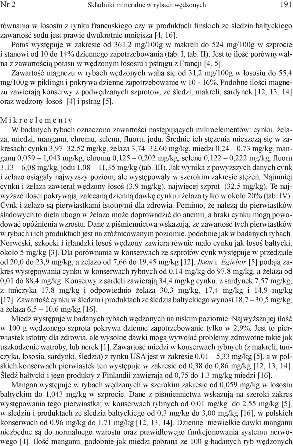 Jest to ilość porównywalna z zawartością potasu w wędzonym łososiu i pstrągu z Francji [4, 5].