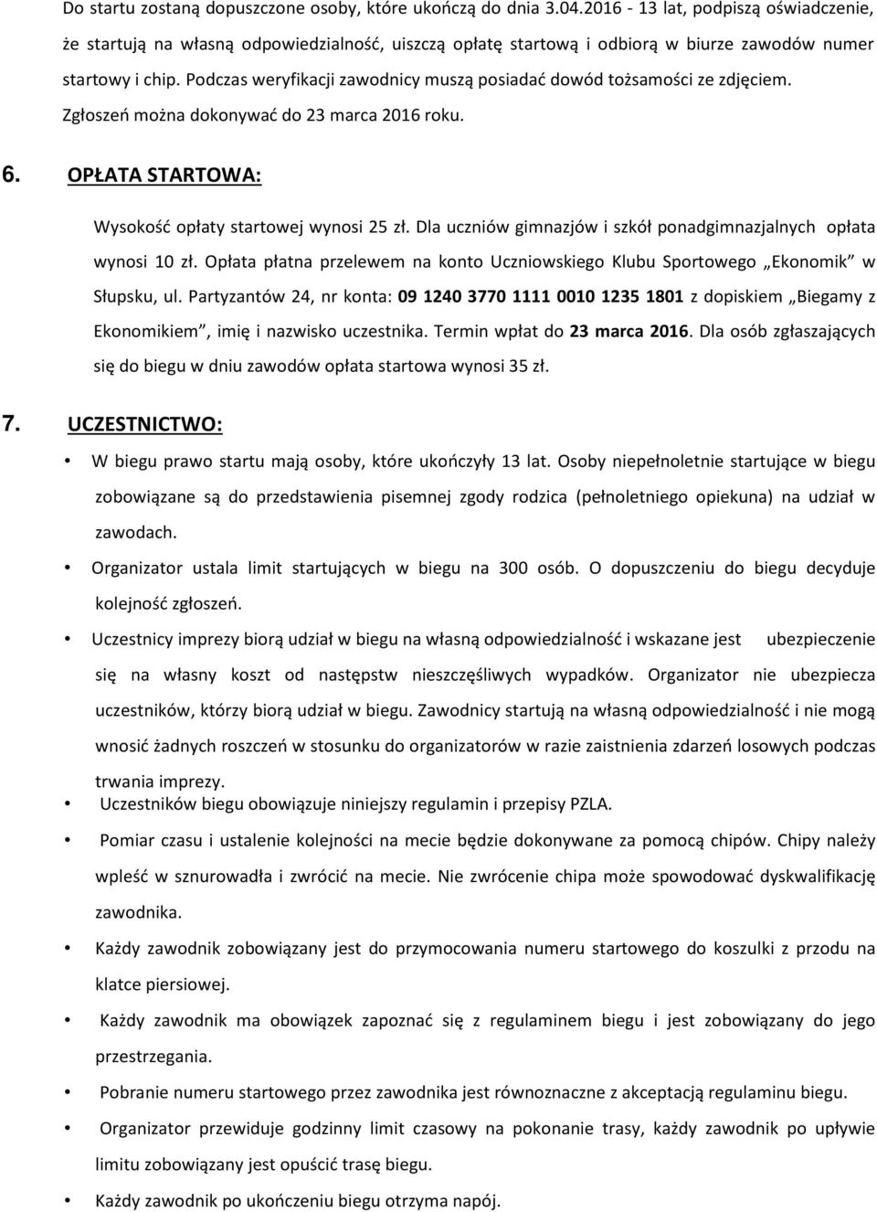 Podczas weryfikacji zawodnicy muszą posiadać dowód tożsamości ze zdjęciem. Zgłoszeń można dokonywać do 23 marca 2016 roku. 6. OPŁATA STARTOWA: Wysokość opłaty startowej wynosi 25 zł.