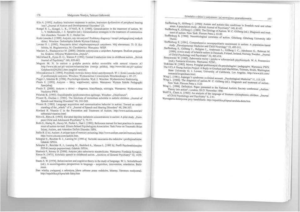Toronto: B. C. Decker Inc. Kruk-Lasocka J. [1999J. Autyzm, czy nie autyzm? Problemy diagnozy i terapii pedagogicznej małych dzieci. Wrocław: Dolnośląska Szkoła Wyższa Edukacji. Lovaas. I. (1993J.