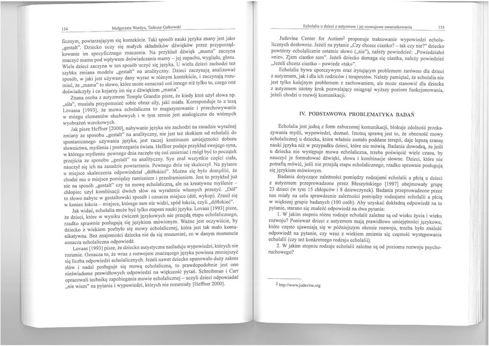 wyglądu, głosu: Wiele dzieci zaczyna w ten sposób uczyć się języka. U wielu dzieci zachodzi tez szybka zmiana modelu "gestalt" na analityczny.