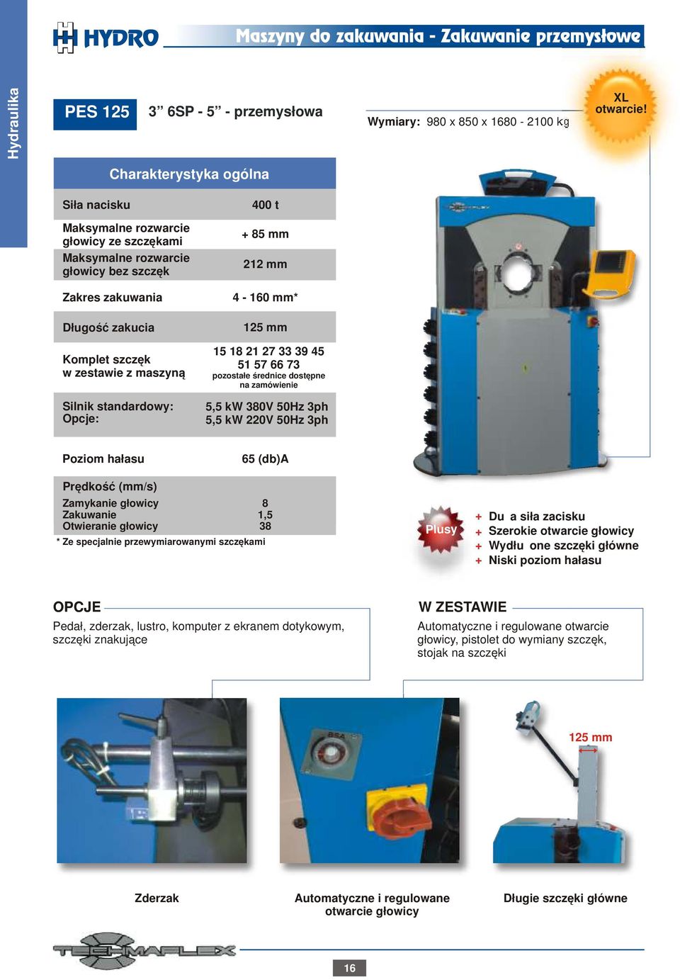 pozostałe średnice dostępne na zamówienie 5,5 kw 380V 50Hz 3ph 5,5 kw 220V 50Hz 3ph Poziom hałasu 65 (db)a Prędkość (mm/s) Zamykanie głowicy Zakuwanie Otwieranie głowicy * Ze specjalnie