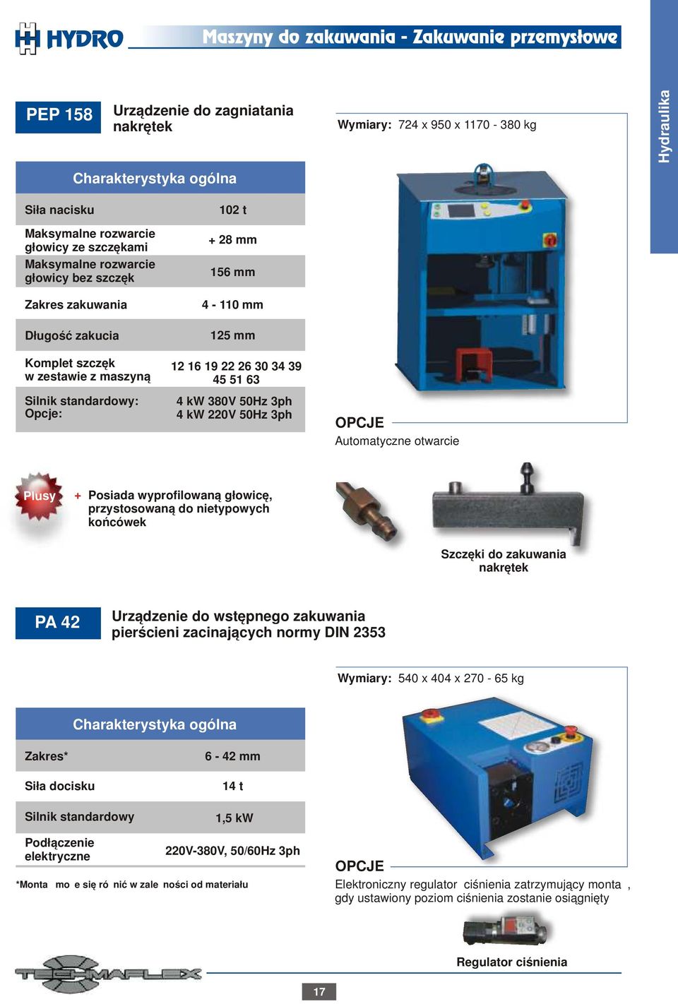 nietypowych końcówek Szczęki do zakuwania nakrętek PA 42 Urządzenie do wstępnego zakuwania pierścieni zacinających normy DIN 2353 Wymiary: 540 x 404 x 270-65 kg Zakres* Siła docisku Silnik