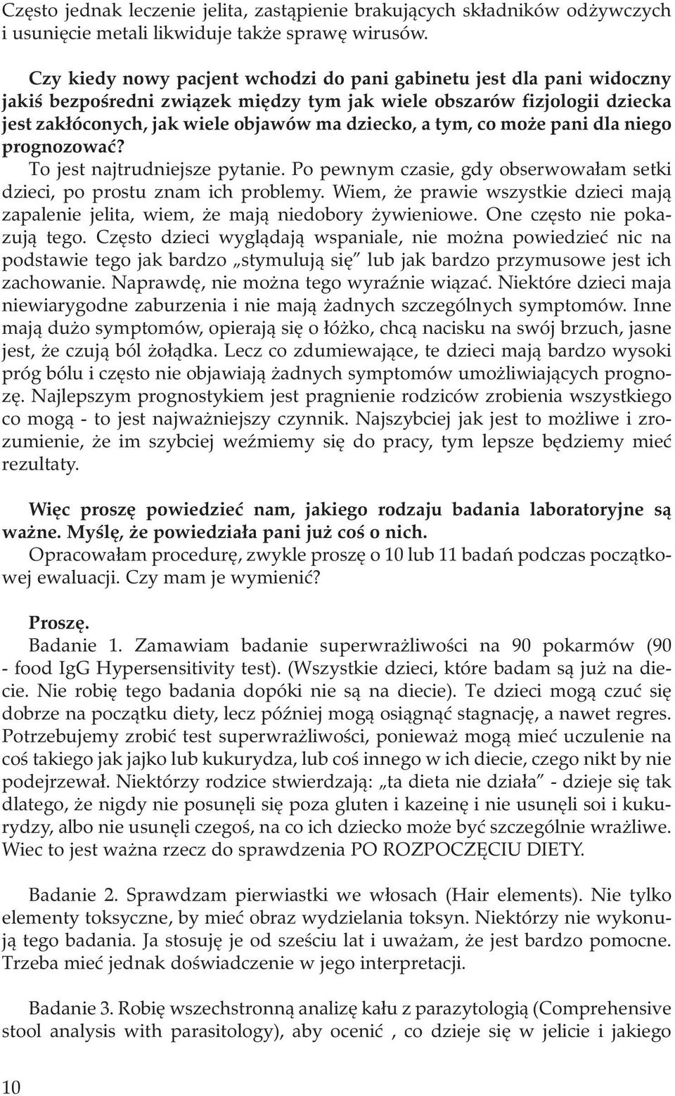 tym, co może pani dla niego prognozować? To jest najtrudniejsze pytanie. Po pewnym czasie, gdy obserwowałam setki dzieci, po prostu znam ich problemy.