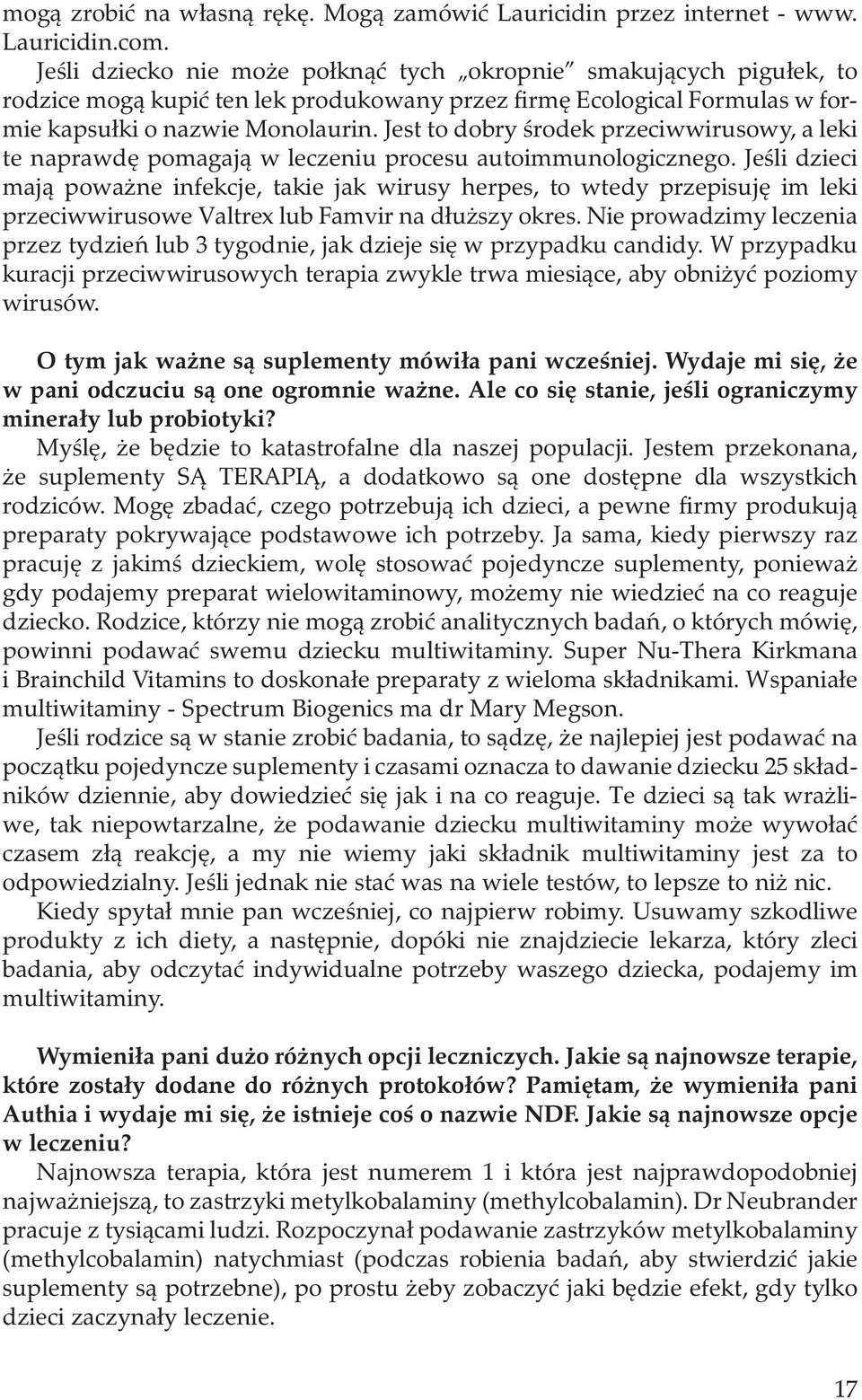 Jest to dobry środek przeciwwirusowy, a leki te naprawdę pomagają w leczeniu procesu autoimmunologicznego.