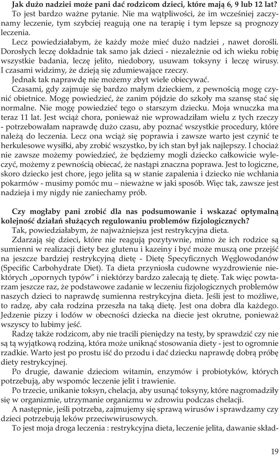 Dorosłych leczę dokładnie tak samo jak dzieci - niezależnie od ich wieku robię wszystkie badania, leczę jelito, niedobory, usuwam toksyny i leczę wirusy.