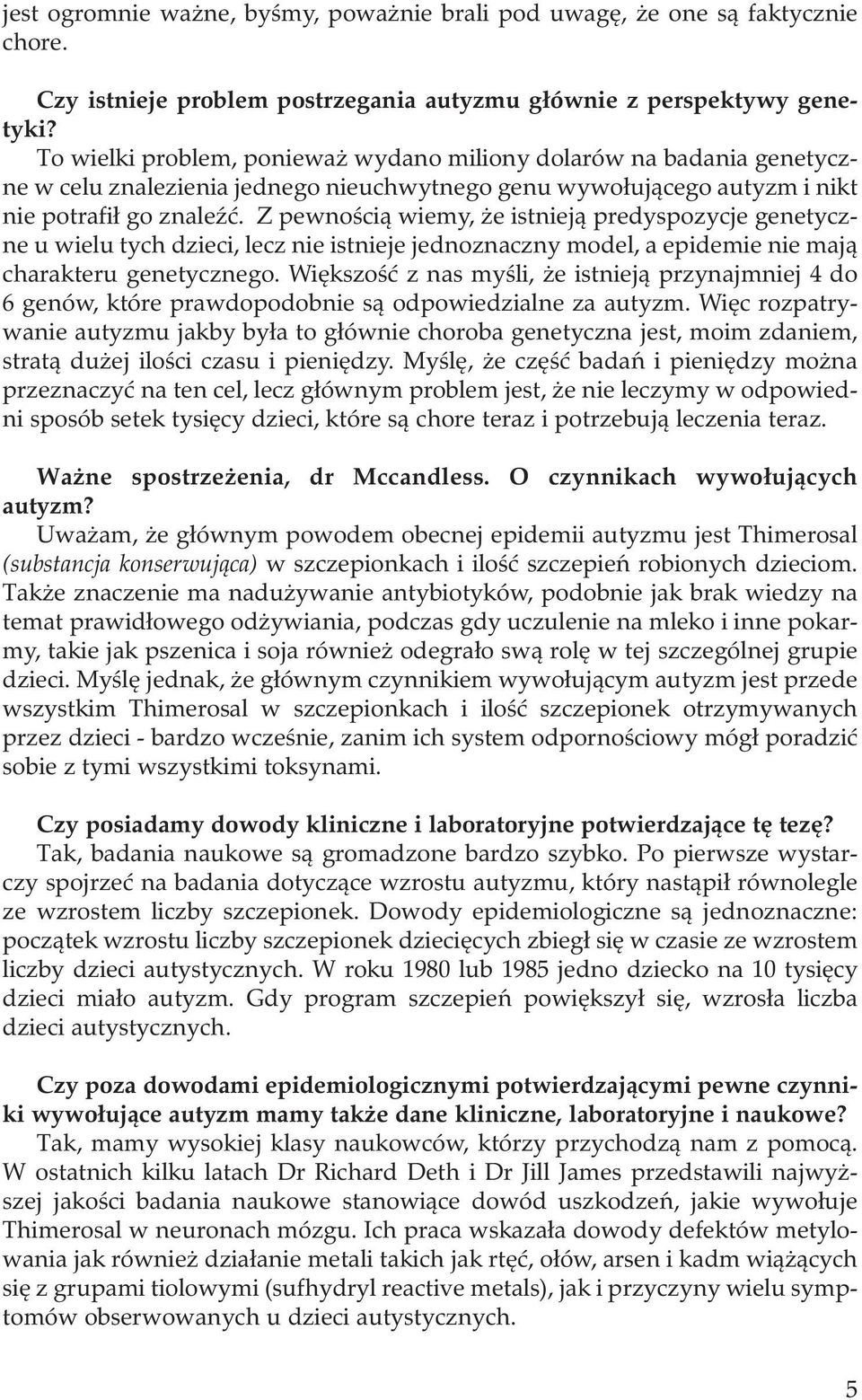 Z pewnością wiemy, że istnieją predyspozycje genetyczne u wielu tych dzieci, lecz nie istnieje jednoznaczny model, a epidemie nie mają charakteru genetycznego.