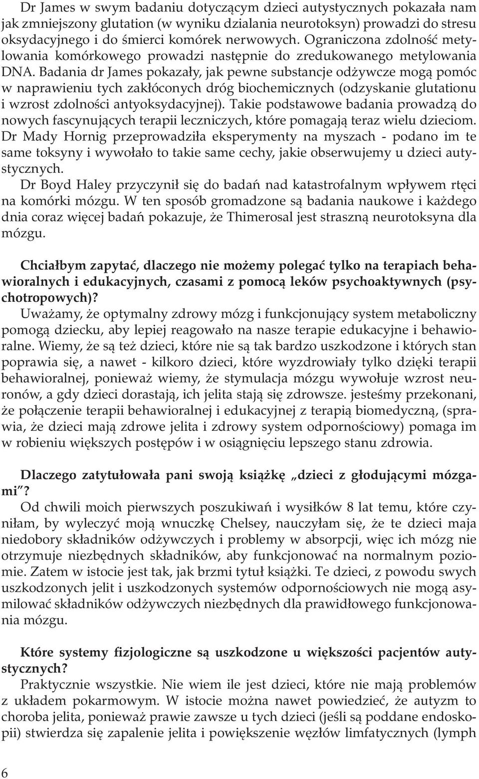 Badania dr James pokazały, jak pewne substancje odżywcze mogą pomóc w naprawieniu tych zakłóconych dróg biochemicznych (odzyskanie glutationu i wzrost zdolności antyoksydacyjnej).