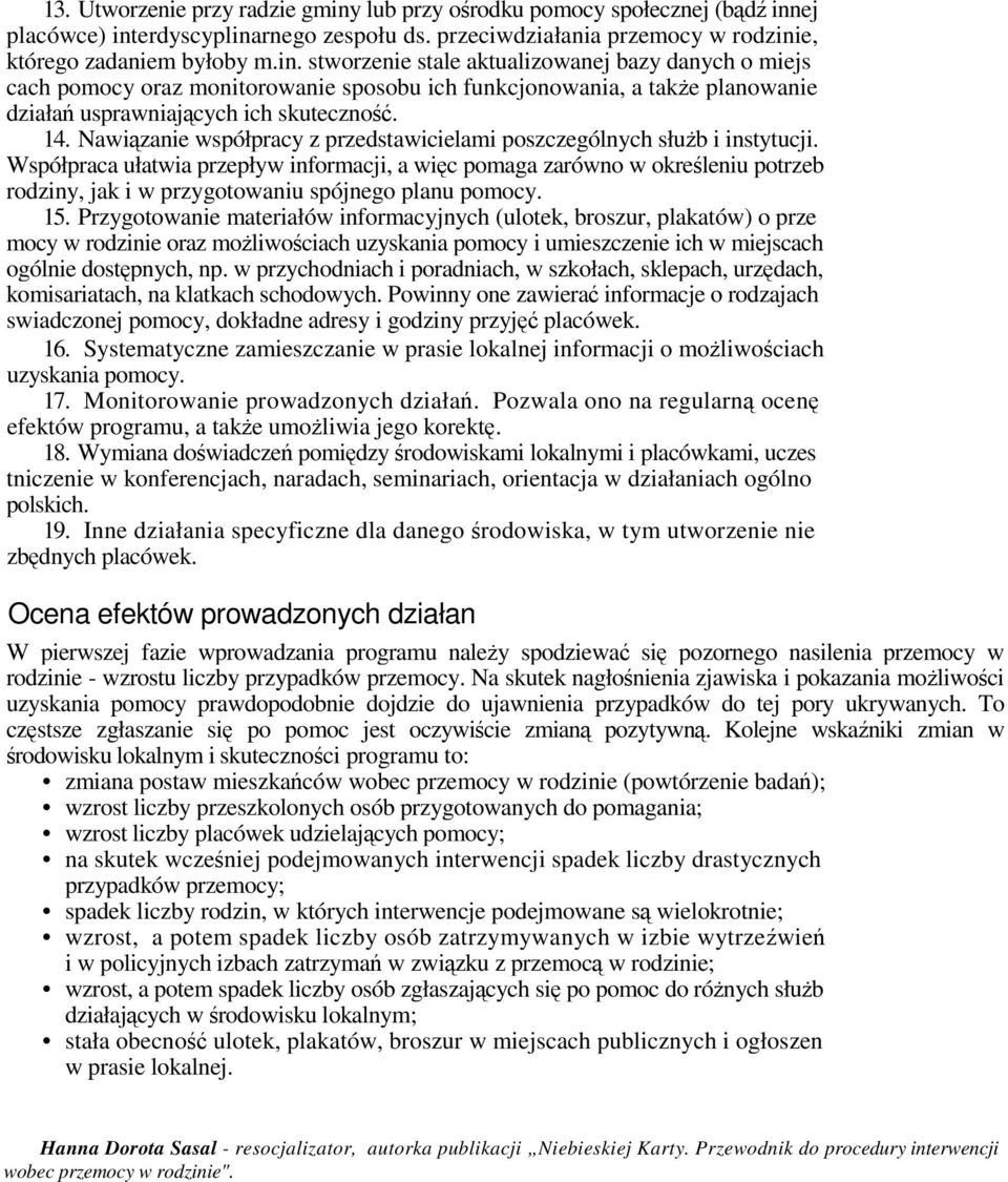 ej placówce) interdyscyplinarnego zespołu ds. przeciwdziałania przemocy w rodzinie, którego zadaniem byłoby m.in. stworzenie stale aktualizowanej bazy danych o miejs cach pomocy oraz monitorowanie sposobu ich funkcjonowania, a także planowanie działań usprawniających ich skuteczność.