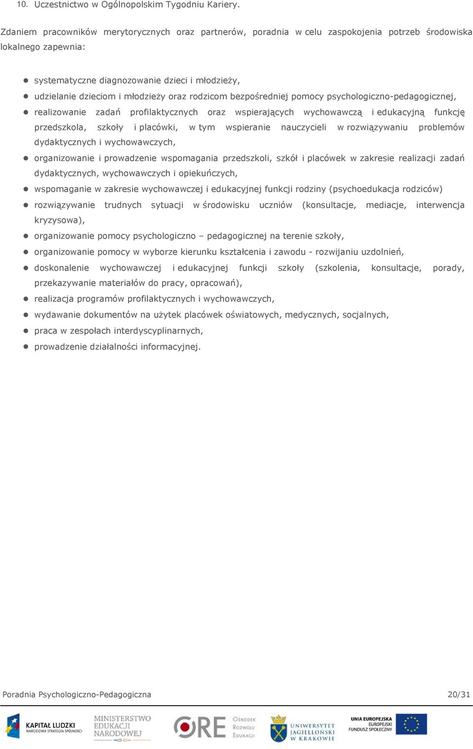 oraz rodzicom bezpośredniej pomocy psychologiczno-pedagogicznej, realizowanie zadań profilaktycznych oraz wspierających wychowawczą i edukacyjną funkcję przedszkola, szkoły i placówki, w tym