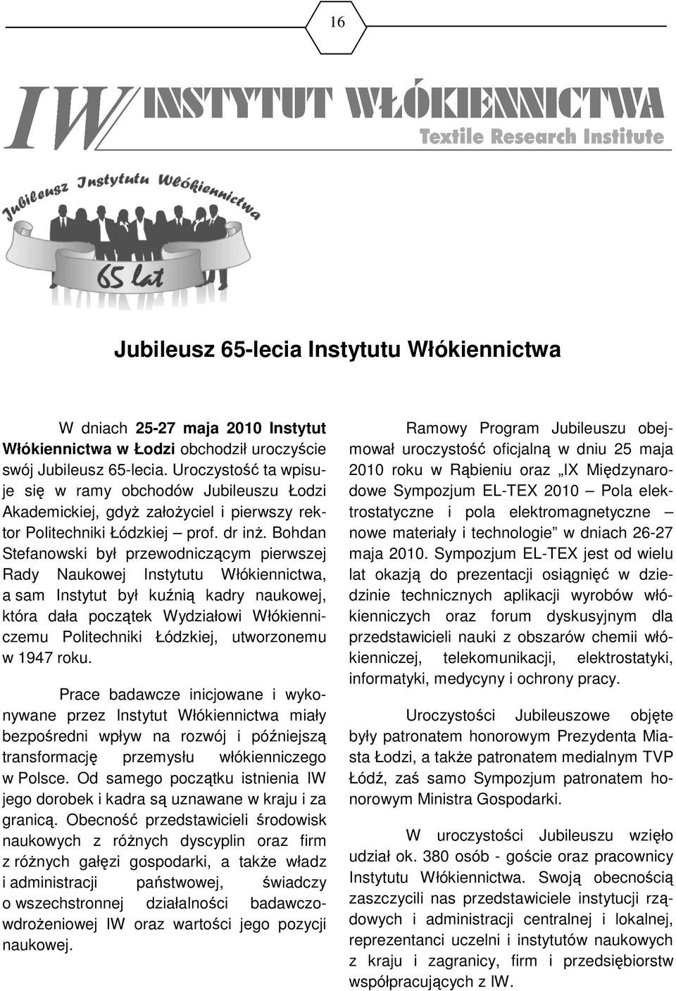 Bohdan Stefanowski był przewodniczącym pierwszej Rady Naukowej Instytutu Włókiennictwa, a sam Instytut był kuźnią kadry naukowej, która dała początek Wydziałowi Włókienniczemu Politechniki Łódzkiej,