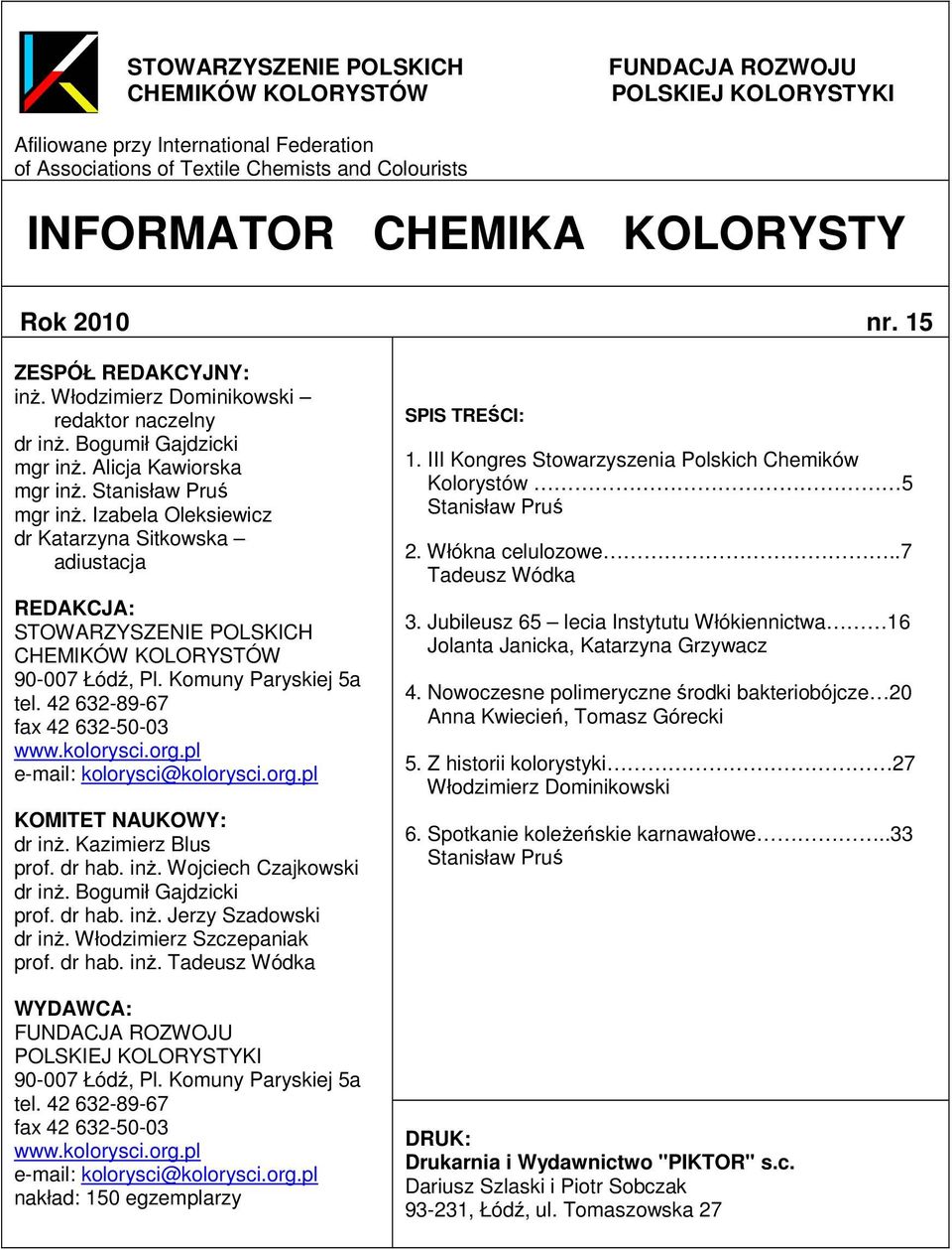 Izabela Oleksiewicz dr Katarzyna Sitkowska adiustacja REDAKCJA: STOWARZYSZENIE POLSKICH CHEMIKÓW KOLORYSTÓW 90-007 Łódź, Pl. Komuny Paryskiej 5a tel. 42 632-89-67 fax 42 632-50-03 www.kolorysci.org.