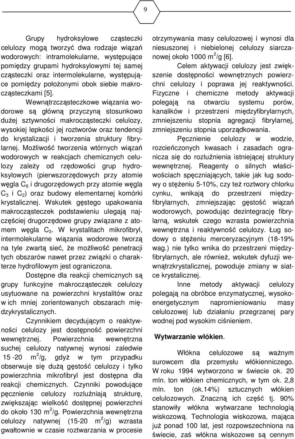 Wewnątrzcząsteczkowe wiązania wodorowe są główną przyczyną stosunkowo dużej sztywności makrocząsteczki celulozy, wysokiej lepkości jej roztworów oraz tendencji do krystalizacji i tworzenia struktury