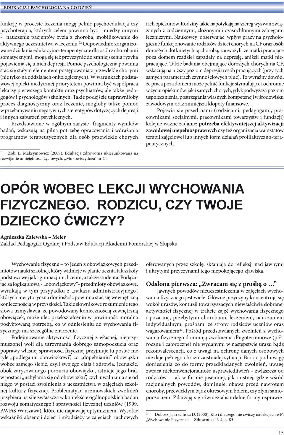 22 Odpowiednio zorganizowane działania edukacyjno-terapeutyczne dla osób z chorobami somatycznymi, mogą się też przyczynić do zmniejszenia ryzyka pojawienia się u nich depresji.