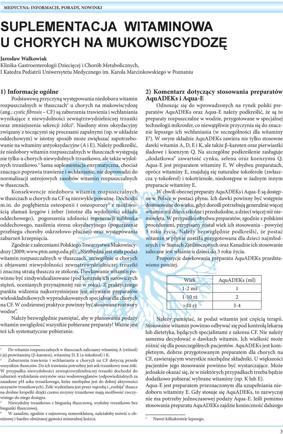 : cystic fibrosis CF) są zaburzenia trawienia i wchłaniania wynikające z niewydolności zewnątrzwydzielniczej trzustki oraz zmniejszenia sekrecji żółci.