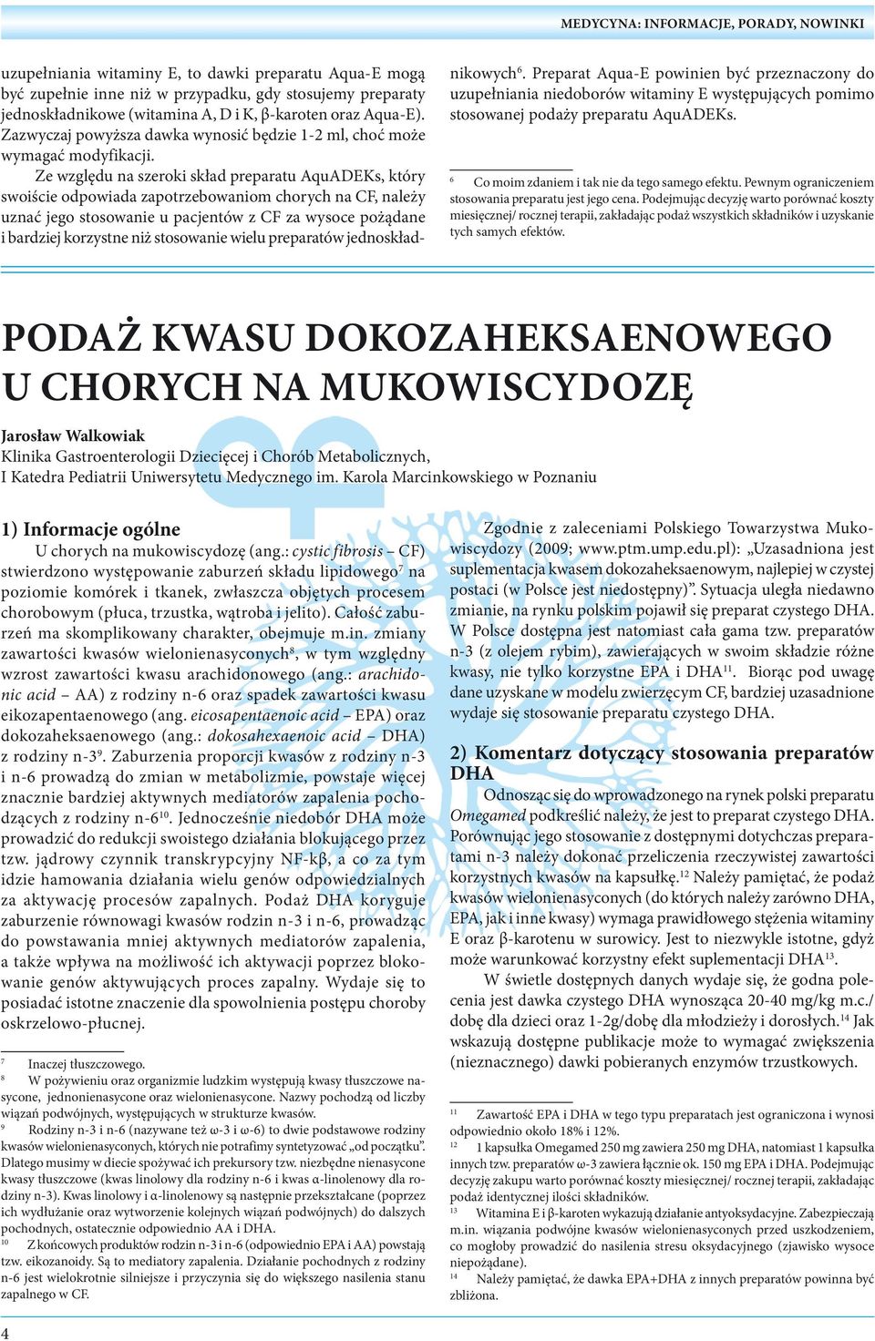 Ze względu na szeroki skład preparatu AquADEKs, który swoiście odpowiada zapotrzebowaniom chorych na CF, należy uznać jego stosowanie u pacjentów z CF za wysoce pożądane i bardziej korzystne niż