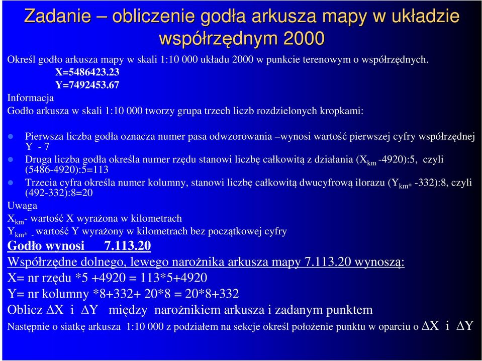 Druga liczba godła określa numer rzędu stanowi liczbę całkowitą z działania (X km -4920):5, czyli (5486-4920):5=113 Trzecia cyfra określa numer kolumny, stanowi liczbę całkowitą dwucyfrową ilorazu (Y